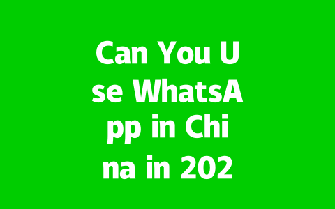 Can You Use WhatsApp in China in 2025? 2 34e0a6927572bf51c47c62c8d9cf2a86
