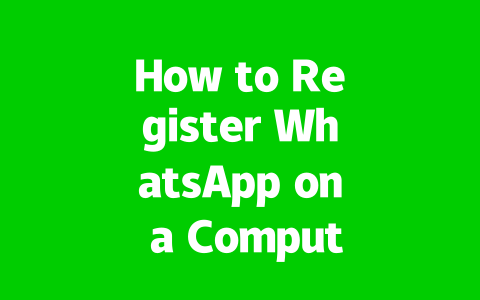 How to Register WhatsApp on a Computer in 2025?