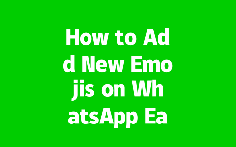 How to Add New Emojis on WhatsApp Easily in 2025?