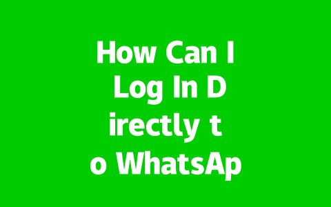 How Can I Log In Directly to WhatsApp Web in 2025?