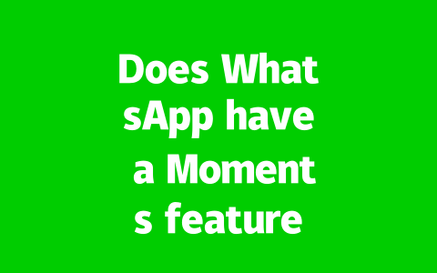 Does WhatsApp have a Moments feature like WeChat 2025?