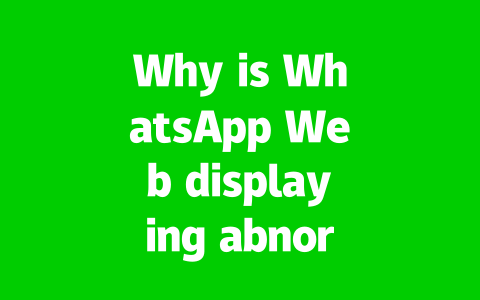 Why is WhatsApp Web displaying abnormally on my browser?
