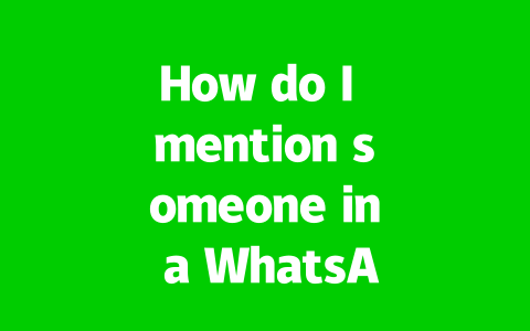 How do I mention someone in a WhatsApp group chat?