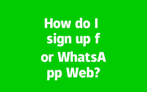 How do I sign up for WhatsApp Web?