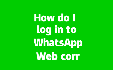 How do I log in to WhatsApp Web correctly?