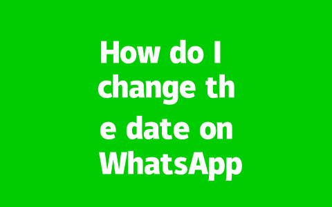 How do I change the date on WhatsApp?