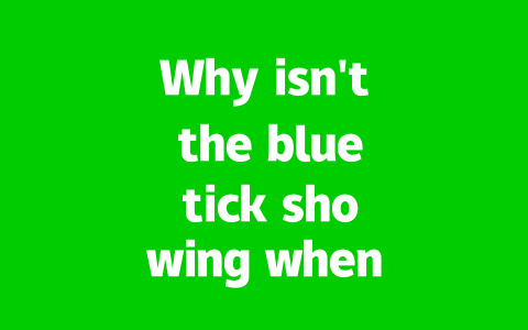 Why isn’t the blue tick showing when my WhatsApp message is read?
